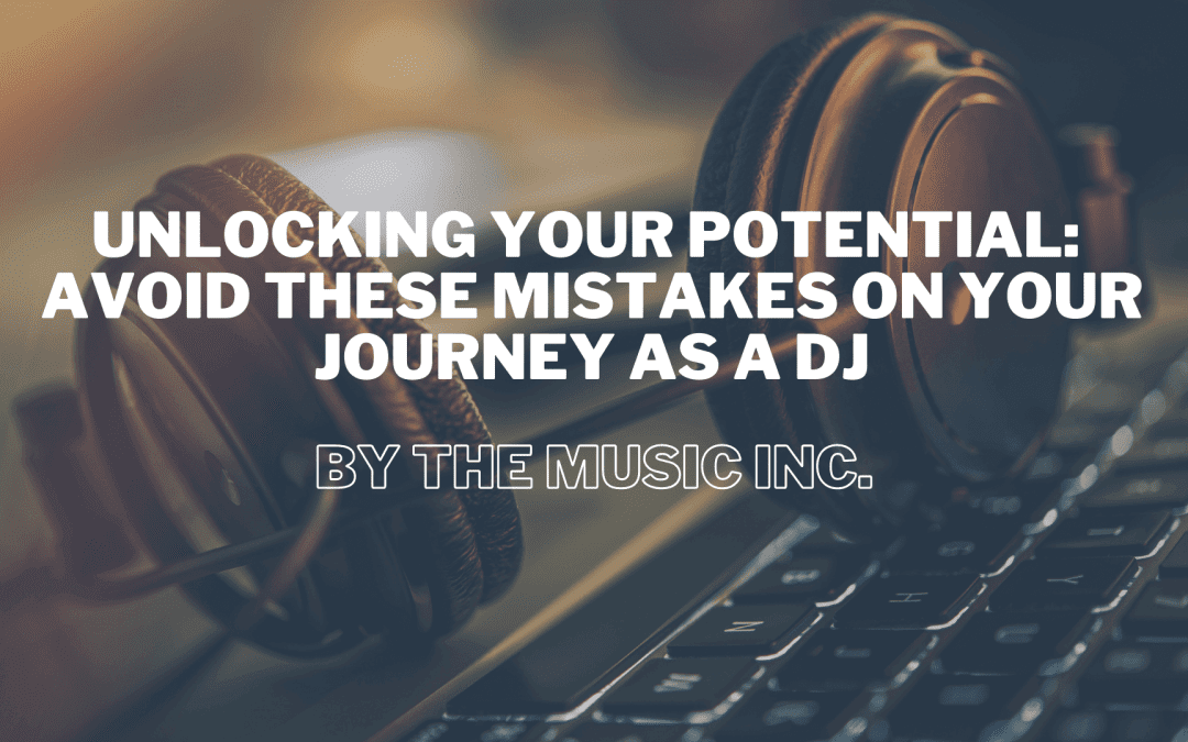 Unlocking Your Potential: Avoid These Mistake as a Beginner DJ